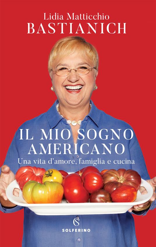 Il mio sogno americano. Una vita d'amore, famiglia e cucina - Lidia Matticchio Bastianich - copertina