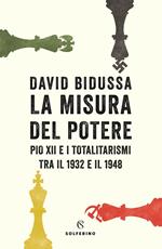 La misura del potere. Pio XII e i totalitarismi tra il 1932 e il 1948