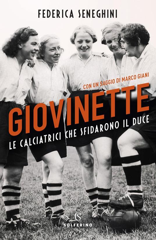 Giovinette. Le calciatrici che sfidarono il Duce - Marco Giani,Federica Seneghini - ebook