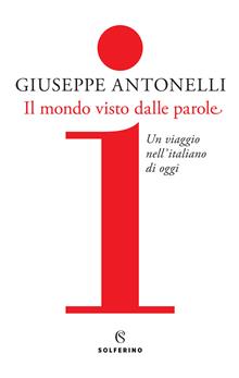 Il mondo visto dalle parole. Un viaggio nell'italiano di oggi