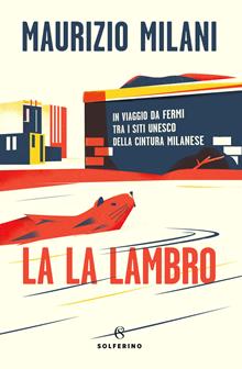 La la Lambro. In viaggio da fermi tra i siti Unesco della cintura milanese