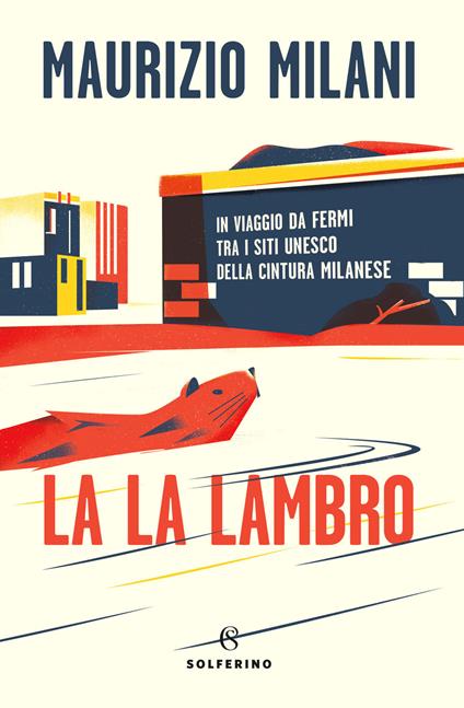 La la Lambro. In viaggio da fermi tra i siti Unesco della cintura milanese - Maurizio Milani - copertina
