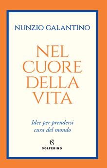 Nel cuore della vita. Idee per prendersi cura del mondo