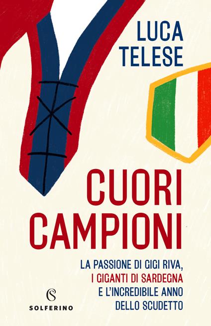 Cuori campioni. La passione di Gigi Riva, i giganti di Sardegna e l'incredibile anno dello scudetto - Luca Telese - copertina