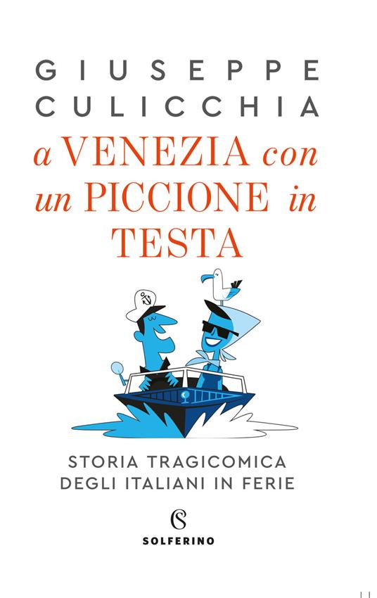 A Venezia con un piccione in testa. Storia tragicomica degli italiani in ferie - Giuseppe Culicchia - copertina