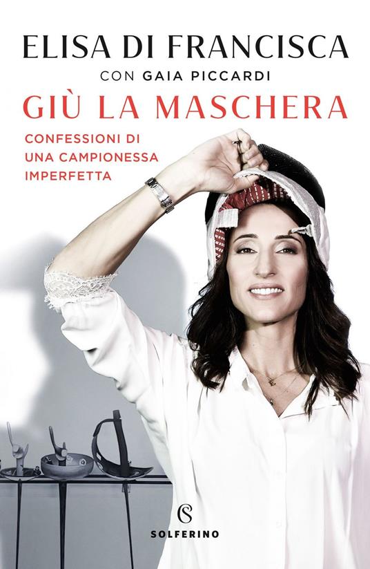 Giù la maschera. Confessioni di una campionessa imperfetta - Elisa Di Francisca,Gaia Piccardi - ebook