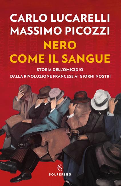 Nero come il sangue. Storia dell'omicidio dalla Rivoluzione francese ai giorni nostri - Carlo Lucarelli,Massimo Picozzi - copertina