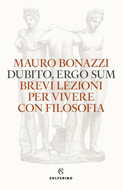 Dubito, ergo sum. Brevi lezioni per vivere con filosofia - Mauro Bonazzi - copertina