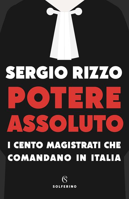 Potere assoluto. I cento magistrati che comandano in Italia - Sergio Rizzo - copertina