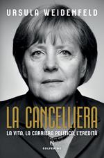 La cancelliera. La vita, la carriera politica, l'eredità