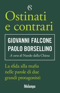 Libro Ostinati e contrari. La sfida alla mafia nelle parole di due grandi protagonisti Giovanni Falcone Paolo Borsellino