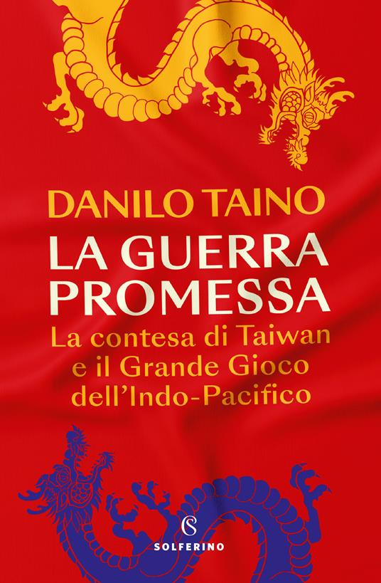 La guerra promessa. La contesa di Taiwan e il grande gioco dell'Indo-Pacifico - Danilo Taino - copertina