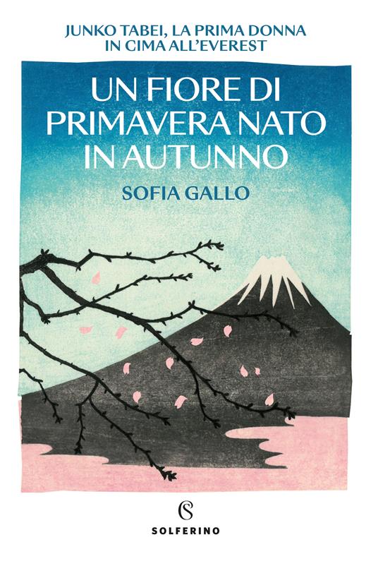 Un fiore di primavera nato in autunno. Junko Tabei, la prima donna in cima all'Everest - Sofia Gallo - copertina