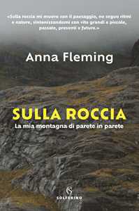 Libro Sulla roccia. La mia montagna di parete in parete Anna Fleming