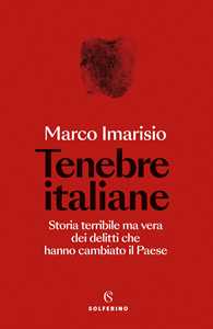 Libro Tenebre italiane. Storia terribile ma vera dei delitti che hanno cambiato il Paese Marco Imarisio
