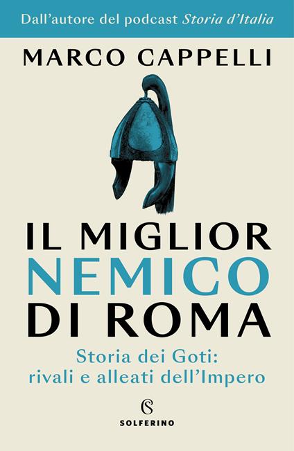 Il miglior nemico di Roma. Storia dei Goti: rivali e alleati dell'Impero - Marco Cappelli - copertina