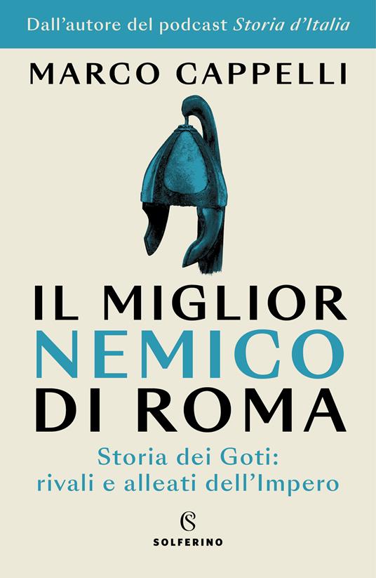 Il miglior nemico di Roma. Storia dei Goti: rivali e alleati dell'Impero - Marco Cappelli - copertina