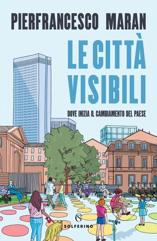 Le città visibili. Dove inizia il cambiamento del Paese - Pierfrancesco Maran - ebook