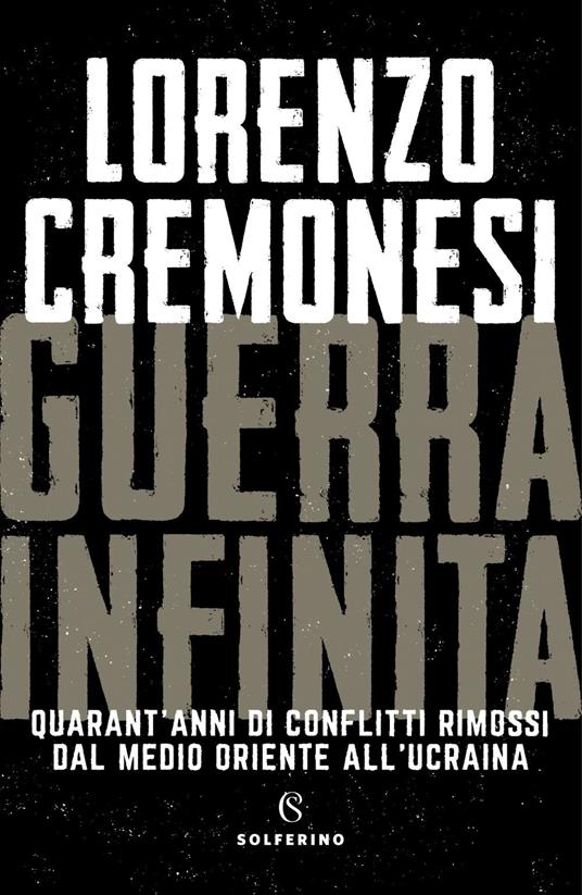 Guerra infinita. Quarant'anni di conflitti rimossi dal Medio Oriente all'Ucraina - Lorenzo Cremonesi - ebook