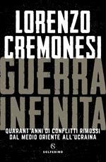 Guerra infinita. Quarant'anni di conflitti rimossi dal Medio Oriente all'Ucraina