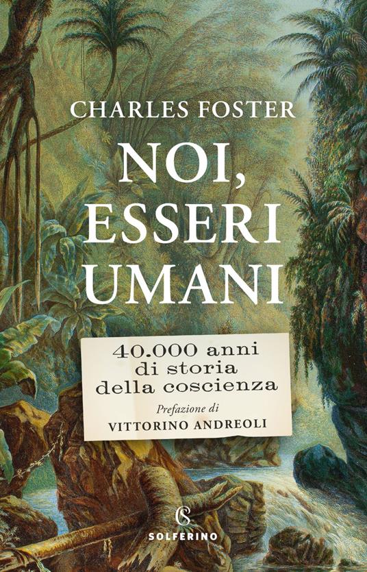 Noi, esseri umani. 40.000 anni di storia della coscienza - Charles Foster,Raffaele Cardone - ebook