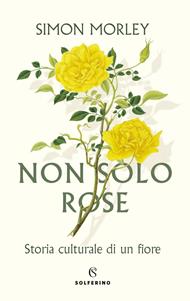 Non solo rose. Storia culturale di un fiore