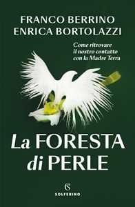 Libro La foresta di perle. Come ritrovare il nostro contatto con la Madre Terra Franco Berrino Enrica Bortolazzi