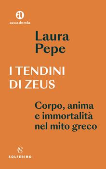 I tendini di Zeus. Corpo, anima e immortalità nel mito greco