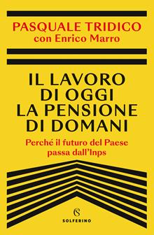 Il lavoro di oggi la pensione di domani. Perché il futuro del Pese passa dall'Inps