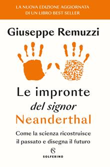 Le impronte del signor Neanderthal. Come la scienza ricostruisce il passato e disegna il futuro