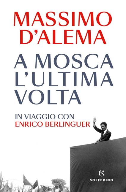 A Mosca l'ultima volta. In viaggio con Enrico Berlinguer - Massimo D'Alema - ebook
