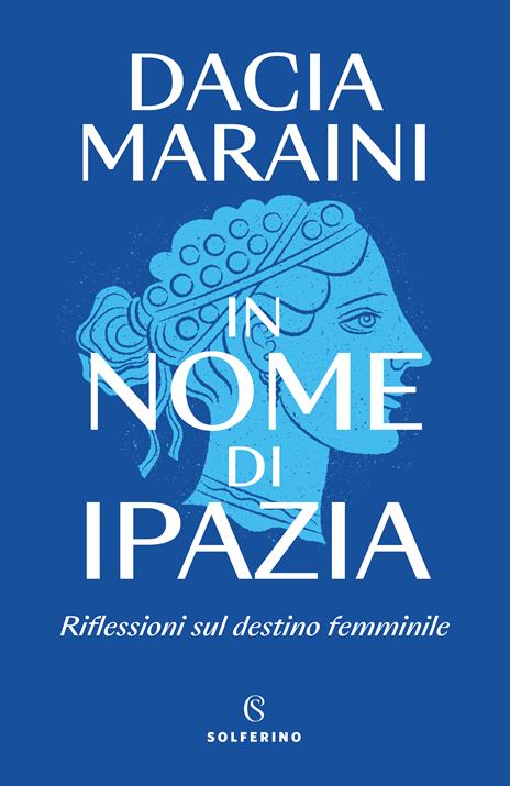 In nome di Ipazia. Riflessioni sul destino femminile - Dacia Maraini - copertina