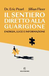 Libro Il sentiero diretto alla guarigione. Energia, luce e informazione Eric Pearl Jillian Fleer