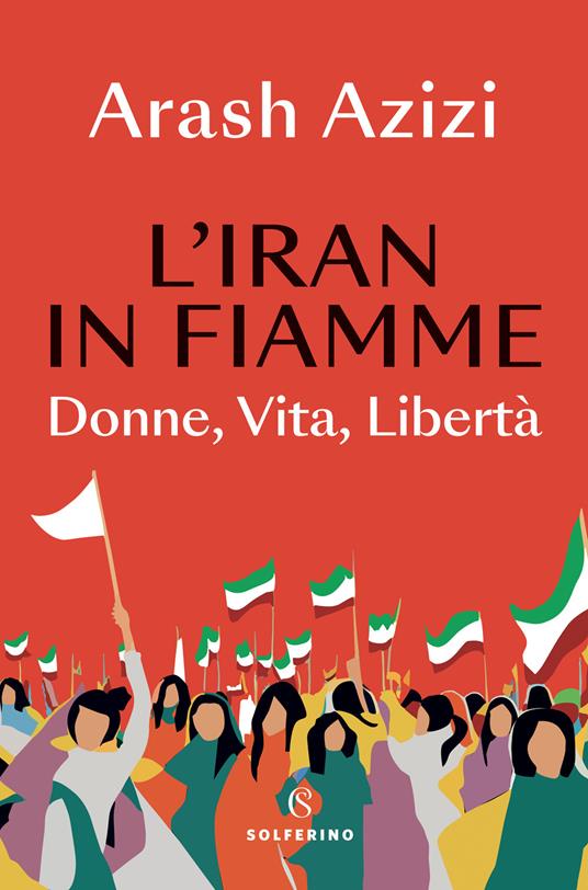 L'Iran in fiamme. Donne, vita, libertà - Arash Azizi - copertina