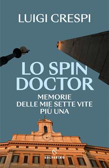 Lo spin doctor. Memoria delle mie sette vite più una
