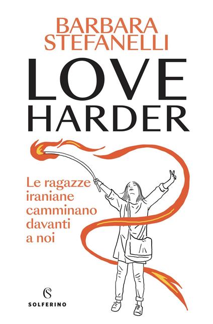 Love harder. Le ragazze iraniane camminano davanti a noi - Barbara Stefanelli - ebook