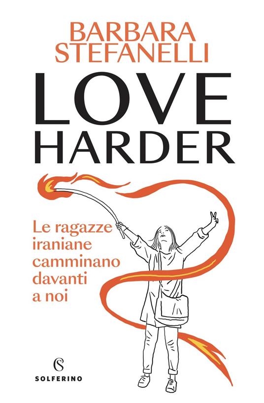 Love harder. Le ragazze iraniane camminano davanti a noi - Barbara Stefanelli - ebook