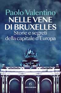 Libro Nelle vene di Bruxelles. Storie e segreti della capitale d'Europa Paolo Valentino