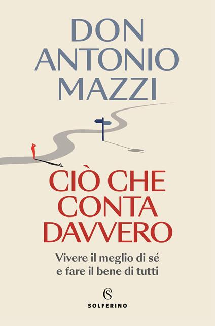 Ciò che conta davvero. Vivere il meglio di sé e fare il bene di tutti - Antonio Mazzi - copertina
