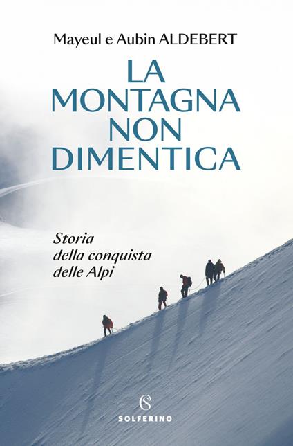 La montagna non dimentica. Storia della conquista delle Alpi - Aubin Aldebert,Mayeul Aldebert,Cassi Francesca - ebook