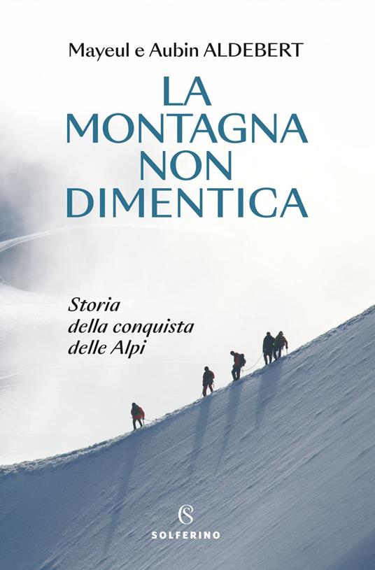 La montagna non dimentica. Storia della conquista delle Alpi - Aubin Aldebert,Mayeul Aldebert,Cassi Francesca - ebook