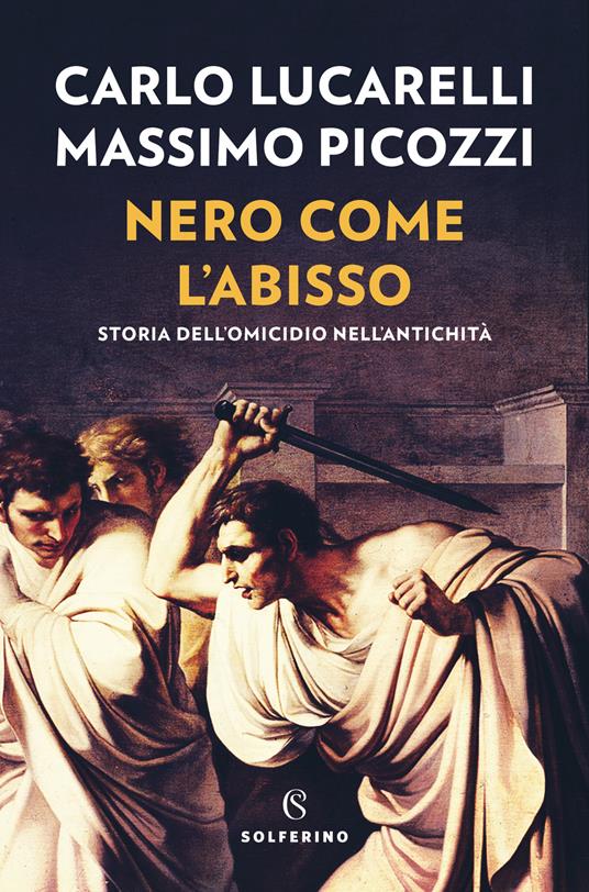 Nero come l'abisso. Storia dell'omicidio nell'antichità - Carlo Lucarelli,Massimo Picozzi - copertina