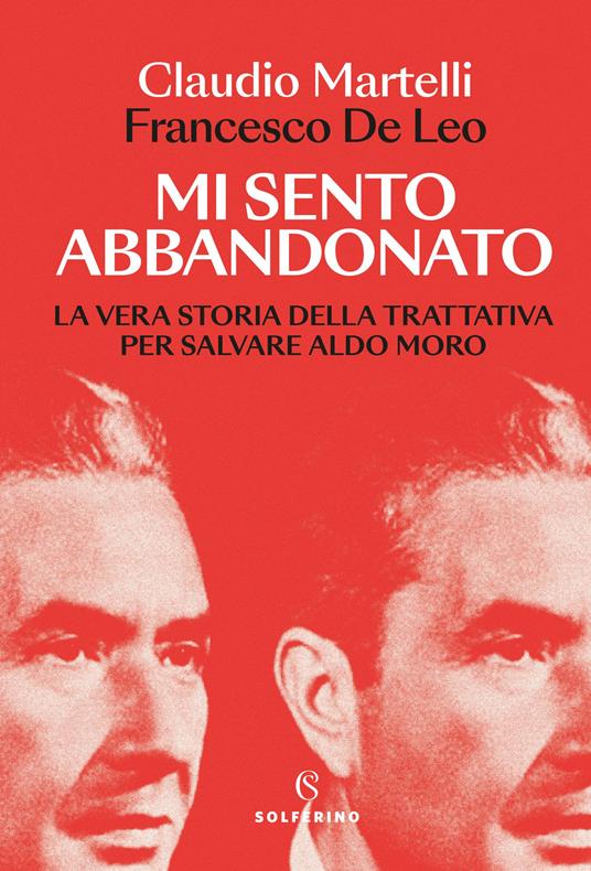 Mi sento abbandonato. La vera storia della trattativa per salvare Aldo Moro - Claudio Martelli,Francesco De Leo - copertina