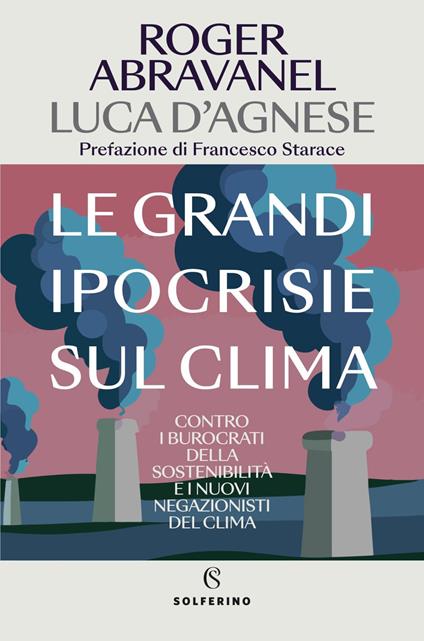 Le grandi ipocrisie sul clima. Contro i burocrati della sostenibilità e i nuovi negazionisti del clima - Roger Abravanel,Luca D'Agnese - ebook