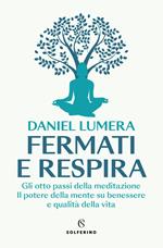 Fermati e respira. Gli otto passi della meditazione. Il potere della mente su benessere e qualità della vita