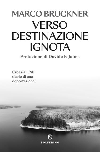 Verso destinazione ignota. Croazia, 1941: diario di una deportazione - Marco Bruckner - copertina