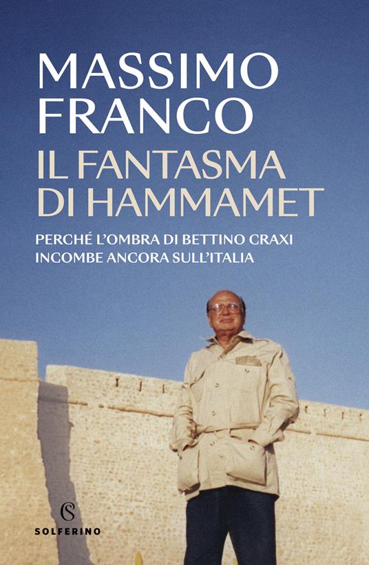 Il fantasma di Hammamet. Perché l'ombra di Bettino Craxi incombe ancora sull'Italia - Massimo Franco - copertina
