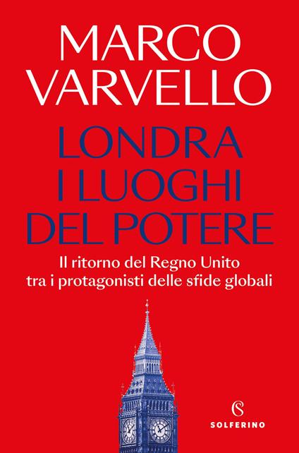 Londra, i luoghi del potere. Il ritorno del Regno Unito tra i protagonisti delle sfide globali - Marco Varvello - copertina