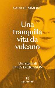 Libro Una tranquilla vita da vulcano. Una storia di Emily Dickinson Sara De Simone