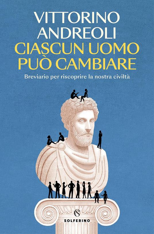 Ciascun uomo può cambiare. Breviario per riscoprire la nostra civiltà - Vittorino Andreoli - copertina